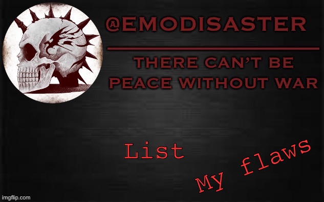 Emo 3.0 | List; My flaws | image tagged in emo 3 0 | made w/ Imgflip meme maker
