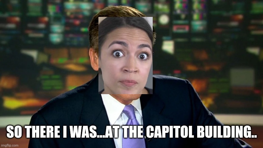 lying journalist | SO THERE I WAS...AT THE CAPITOL BUILDING.. | image tagged in lying journalist | made w/ Imgflip meme maker
