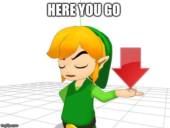 Link Downvote | HERE YOU GO | image tagged in link downvote | made w/ Imgflip meme maker