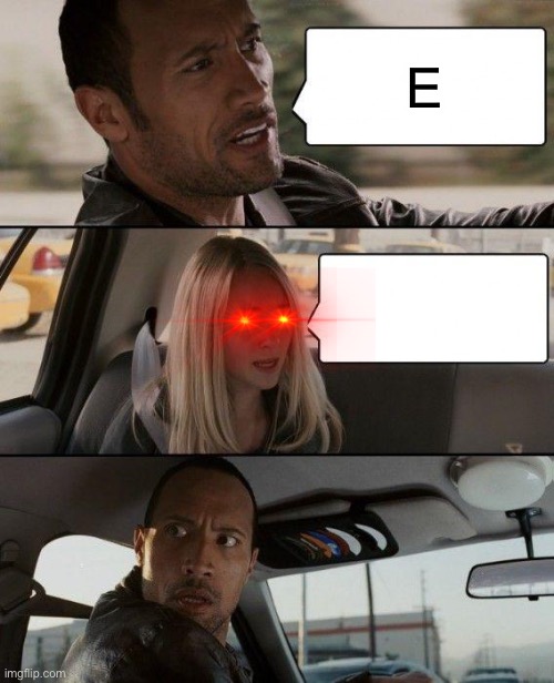 The Rock Driving Meme | E | image tagged in memes,the rock driving | made w/ Imgflip meme maker