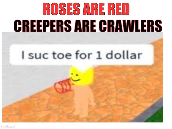 CREEPERS ARE CRAWLERS; ROSES ARE RED | made w/ Imgflip meme maker