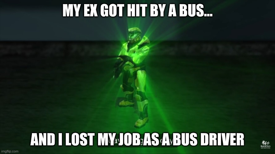 Today is a great day | MY EX GOT HIT BY A BUS... AND I LOST MY JOB AS A BUS DRIVER | image tagged in today is a great day | made w/ Imgflip meme maker