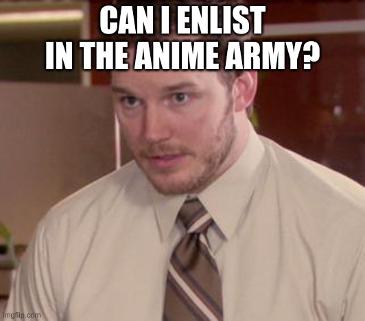 Afraid To Ask Andy (Closeup) Meme | CAN I ENLIST IN THE ANIME ARMY? | image tagged in memes,afraid to ask andy closeup | made w/ Imgflip meme maker