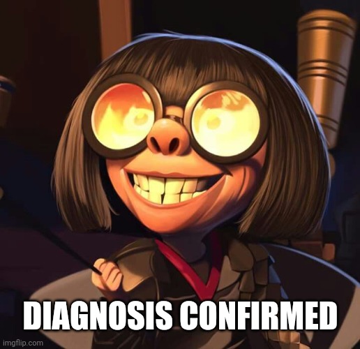 Exactly | DIAGNOSIS CONFIRMED | image tagged in exactly | made w/ Imgflip meme maker
