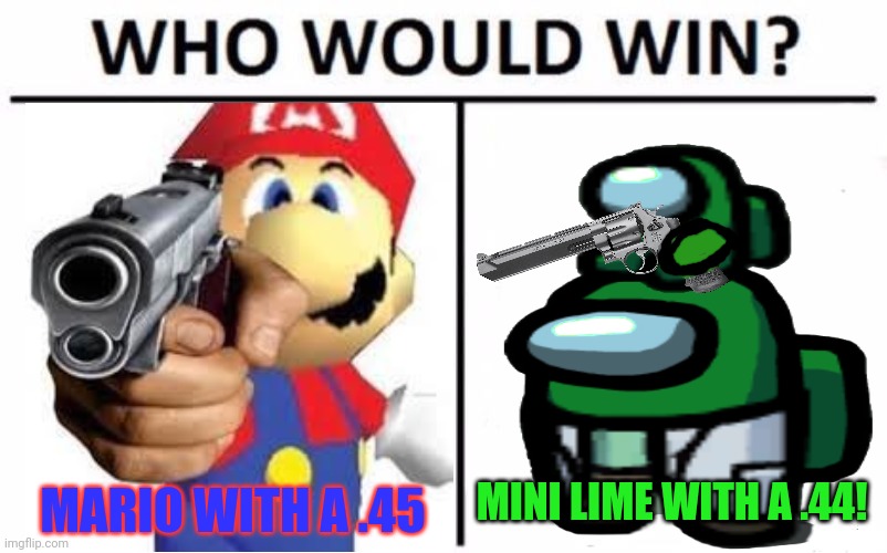 Among us crossover | MINI LIME WITH A .44! MARIO WITH A .45 | image tagged in mario,crewmate,who would win,guns | made w/ Imgflip meme maker