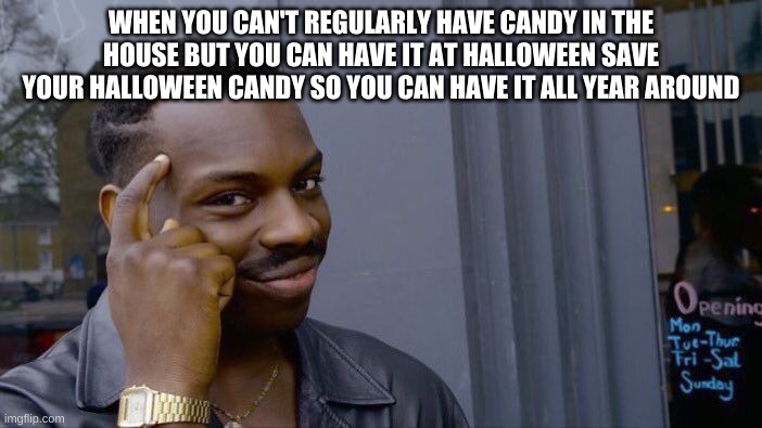SAVE IT TRUST ME | WHEN YOU CAN'T REGULARLY HAVE CANDY IN THE HOUSE BUT YOU CAN HAVE IT AT HALLOWEEN SAVE YOUR HALLOWEEN CANDY SO YOU CAN HAVE IT ALL YEAR AROUND | image tagged in memes,roll safe think about it | made w/ Imgflip meme maker