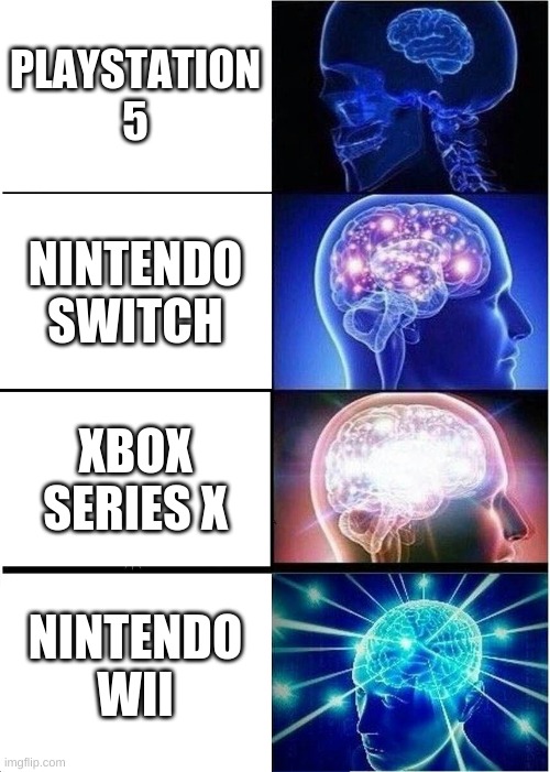 Expanding Brain | PLAYSTATION 5; NINTENDO SWITCH; XBOX SERIES X; NINTENDO WII | image tagged in memes,expanding brain | made w/ Imgflip meme maker