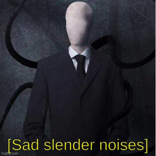 Slenderman Meme | [Sad slender noises] | image tagged in memes,slenderman | made w/ Imgflip meme maker