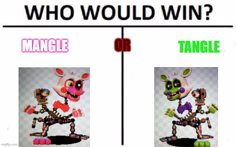 I think Mangle | OR; MANGLE; TANGLE | image tagged in memes,who would win | made w/ Imgflip meme maker
