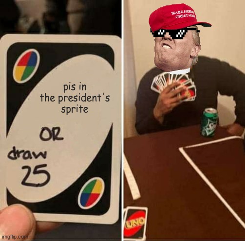 UNO Draw 25 Cards | pis in the president's sprite | image tagged in memes,uno draw 25 cards | made w/ Imgflip meme maker