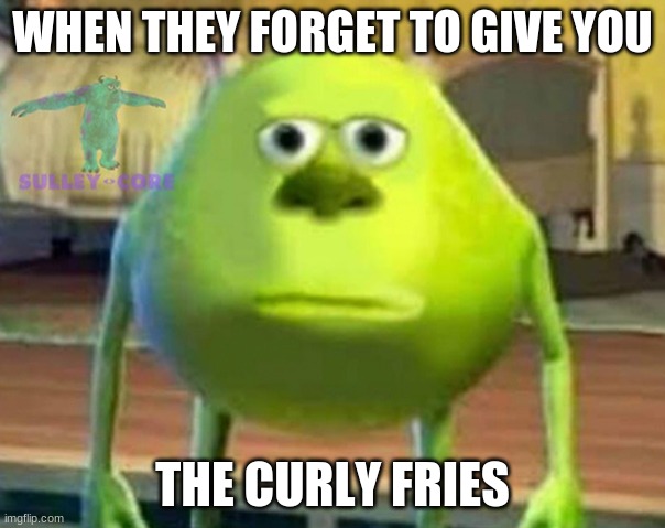 Monsters Inc | WHEN THEY FORGET TO GIVE YOU; THE CURLY FRIES | image tagged in monsters inc | made w/ Imgflip meme maker