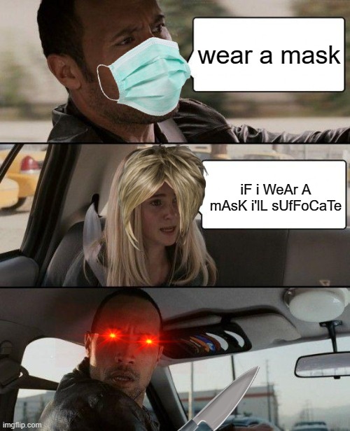 I wIlL sUfFoCaTe | wear a mask; iF i WeAr A mAsK i'lL sUfFoCaTe | image tagged in memes,the rock driving | made w/ Imgflip meme maker