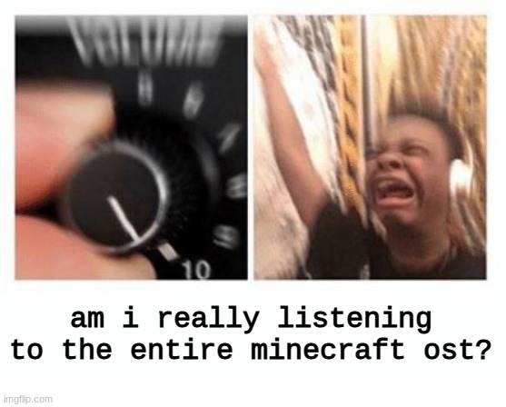 Very calming. | am i really listening to the entire minecraft ost? | image tagged in headphones kid | made w/ Imgflip meme maker