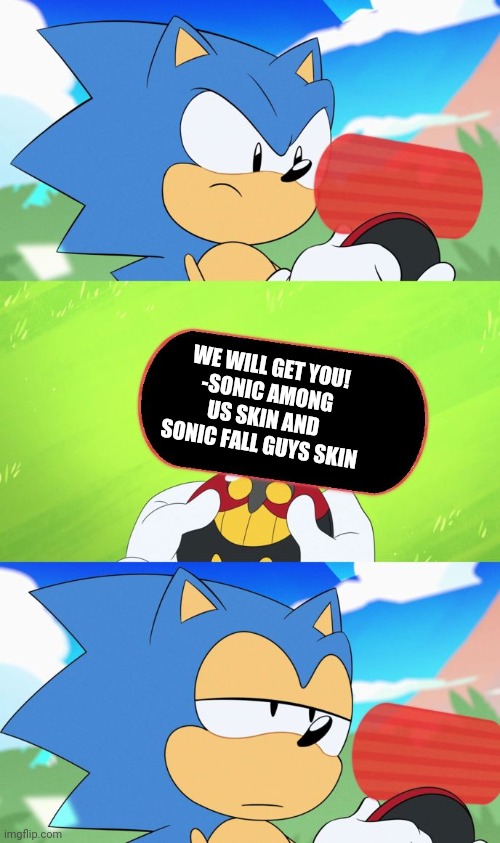 Don't ask me for more! | WE WILL GET YOU!
-SONIC AMONG US SKIN AND SONIC FALL GUYS SKIN | image tagged in sonic dumb message meme | made w/ Imgflip meme maker