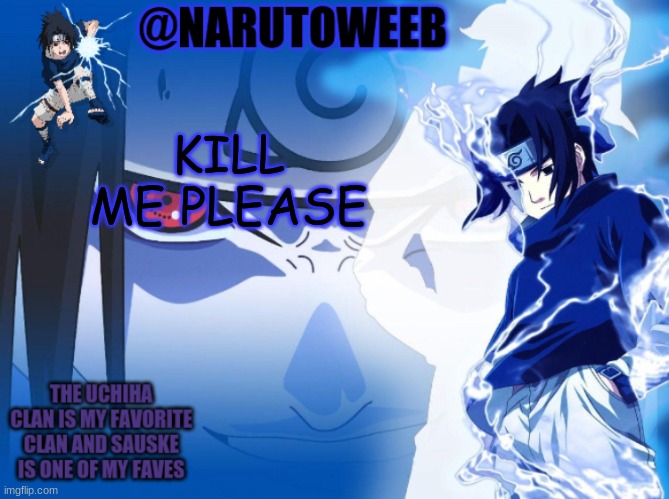 sasuke cuz yes | KILL ME PLEASE | made w/ Imgflip meme maker