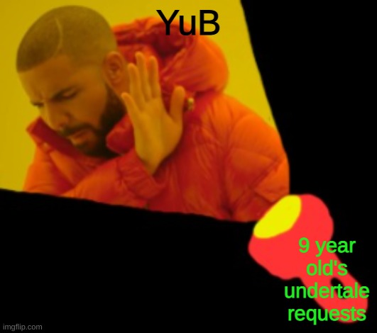 Too bring drake | YuB; 9 year old's undertale requests | image tagged in too bring drake | made w/ Imgflip meme maker