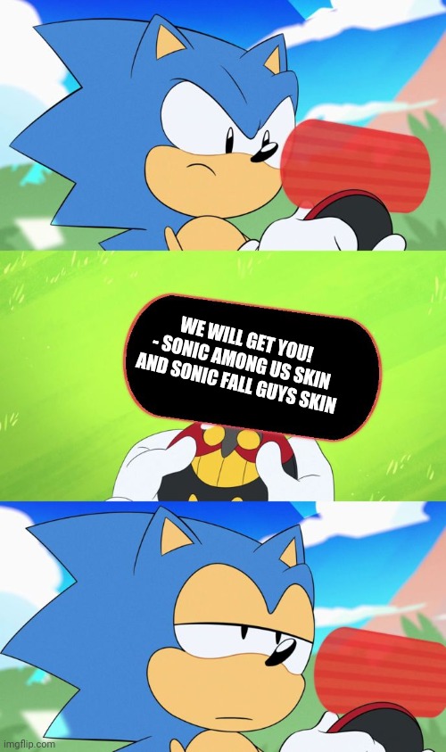 Sonic can't tolerate this! | WE WILL GET YOU!
- SONIC AMONG US SKIN AND SONIC FALL GUYS SKIN | image tagged in sonic dumb message meme | made w/ Imgflip meme maker