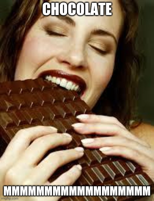 Chocolate | CHOCOLATE; MMMMMMMMMMMMMMMMMM | image tagged in chocolate | made w/ Imgflip meme maker