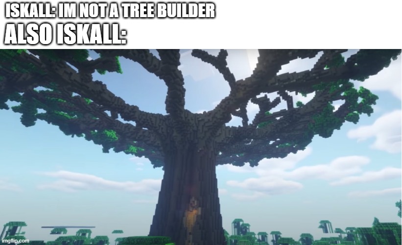 insert title here | ISKALL: IM NOT A TREE BUILDER; ALSO ISKALL: | made w/ Imgflip meme maker