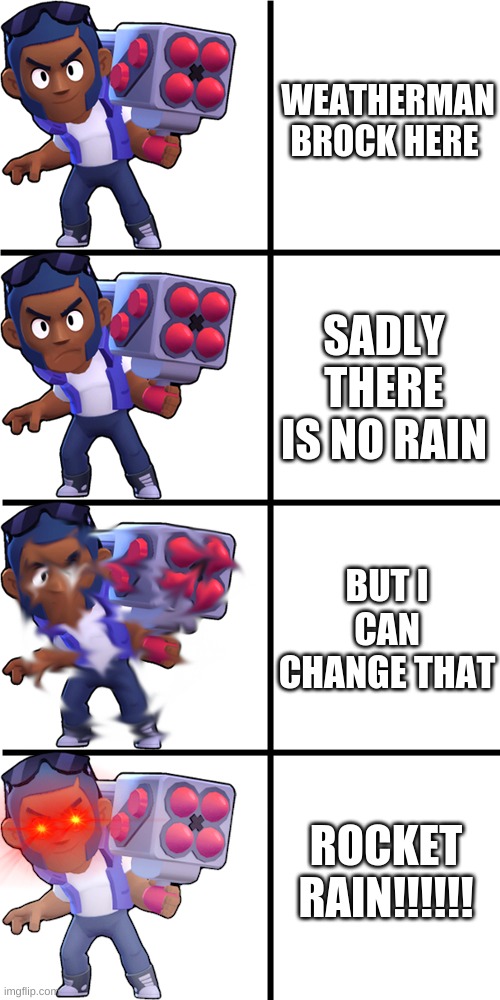 Dont Do It Brock Dont Do It | WEATHERMAN BROCK HERE; SADLY THERE IS NO RAIN; BUT I CAN CHANGE THAT; ROCKET RAIN!!!!!! | image tagged in brawl stars brock | made w/ Imgflip meme maker