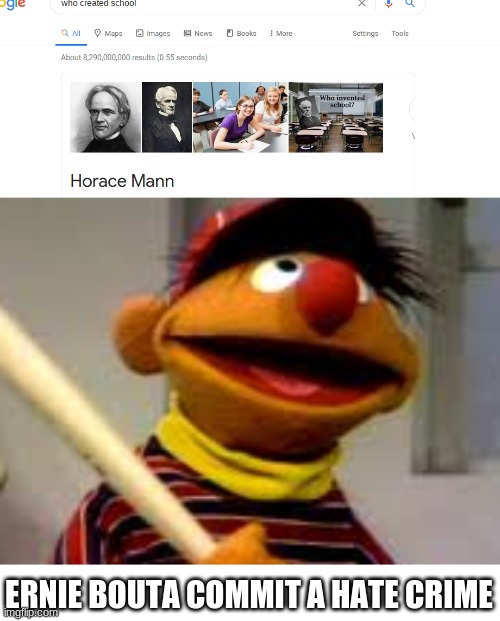 OHH NO | ERNIE BOUTA COMMIT A HATE CRIME | image tagged in school | made w/ Imgflip meme maker