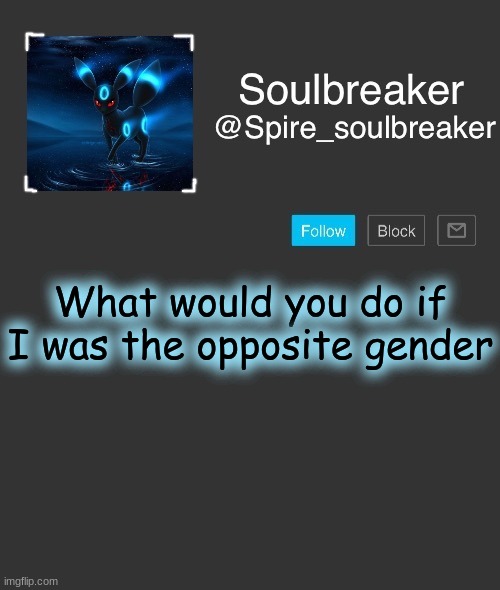 Why is this a trend | What would you do if I was the opposite gender | image tagged in spire | made w/ Imgflip meme maker