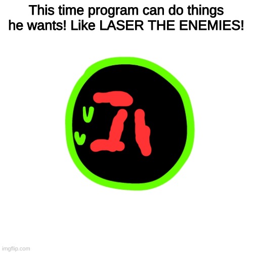 Confused Program | This time program can do things he wants! Like LASER THE ENEMIES! | image tagged in confused program | made w/ Imgflip meme maker