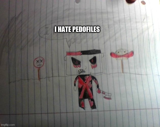 dead max hates pedofiles |  I HATE PEDOFILES | image tagged in memes | made w/ Imgflip meme maker