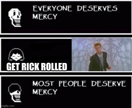 Papyrus Hates You | GET RICK ROLLED | image tagged in papyrus hates you | made w/ Imgflip meme maker