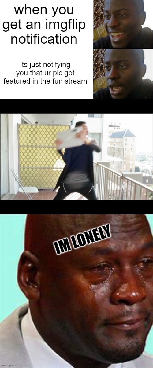 when you get an imgflip notification; its just notifying you that ur pic got featured in the fun stream; IM LONELY | image tagged in disappointed black guy | made w/ Imgflip meme maker