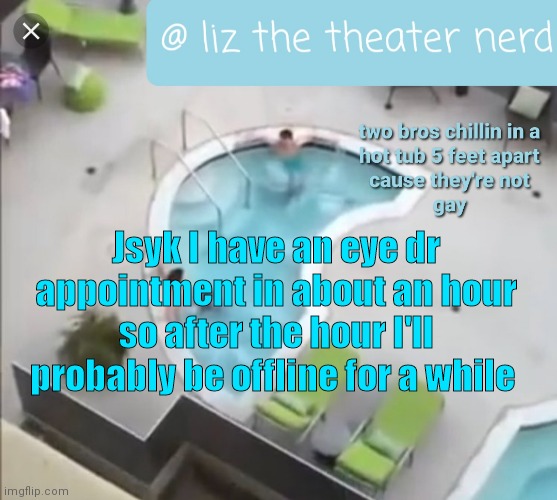 Liz the theater nerd announcement template 3 | Jsyk I have an eye dr appointment in about an hour so after the hour I'll probably be offline for a while | image tagged in liz the theater nerd announcement template 3 | made w/ Imgflip meme maker