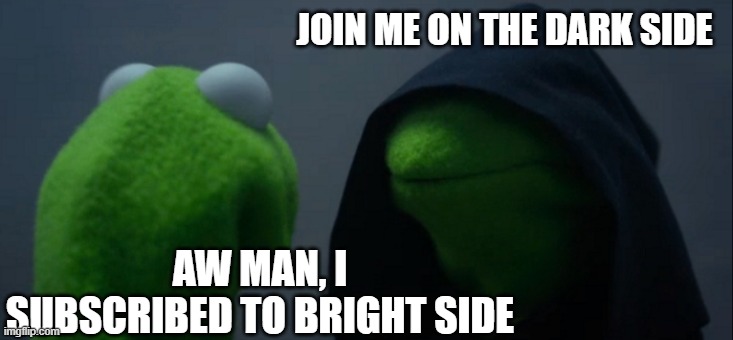 dark kermit | JOIN ME ON THE DARK SIDE; AW MAN, I SUBSCRIBED TO BRIGHT SIDE | image tagged in memes,evil kermit | made w/ Imgflip meme maker