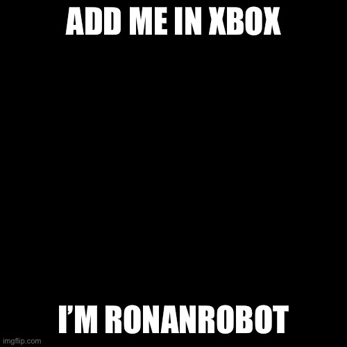 Yeah I’m lonely but I don’t have discord | ADD ME IN XBOX; I’M RONANROBOT | image tagged in memes,blank transparent square | made w/ Imgflip meme maker