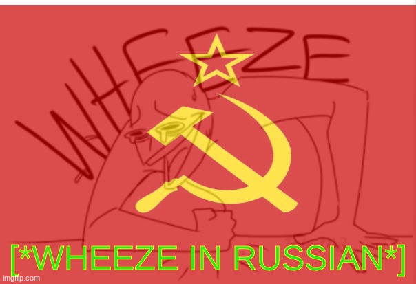 [*WHEEZE IN RUSSIAN*] | made w/ Imgflip meme maker