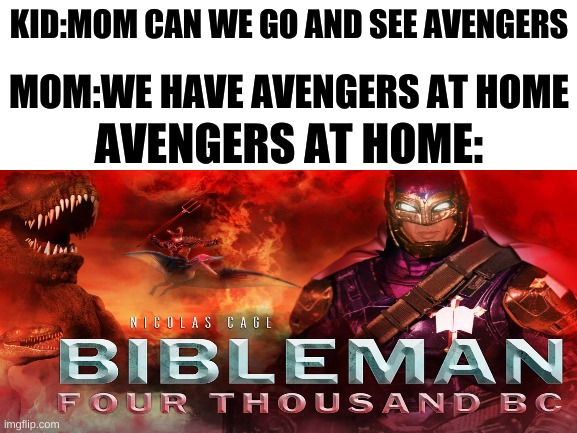 I think this is a real thing | KID:MOM CAN WE GO AND SEE AVENGERS; MOM:WE HAVE AVENGERS AT HOME; AVENGERS AT HOME: | image tagged in blank white template | made w/ Imgflip meme maker