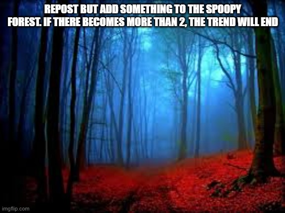 yes | REPOST BUT ADD SOMETHING TO THE SPOOPY FOREST. IF THERE BECOMES MORE THAN 2, THE TREND WILL END | image tagged in lol so funny | made w/ Imgflip meme maker