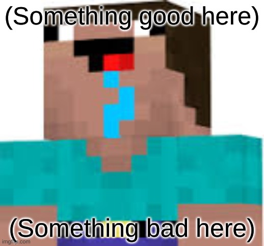 Minecraft version of bad luck brian. | (Something good here); (Something bad here) | image tagged in bad luck noob | made w/ Imgflip meme maker