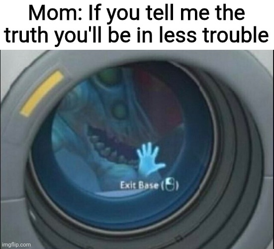 Mom: If you tell me the truth you'll be in less trouble | image tagged in subnautica,funny | made w/ Imgflip meme maker