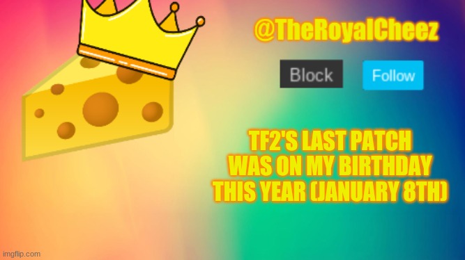 now that's somthing | TF2'S LAST PATCH WAS ON MY BIRTHDAY THIS YEAR (JANUARY 8TH) | image tagged in theroyalcheez update template | made w/ Imgflip meme maker
