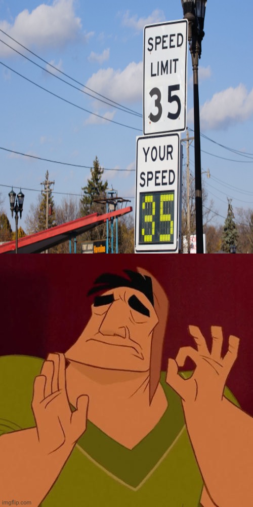 Perfection: The speed limit matching with your speed | image tagged in when x just right,memes,funny,speed limit,perfection,meme | made w/ Imgflip meme maker