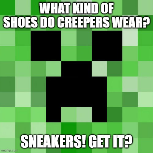 Scumbag Minecraft | WHAT KIND OF SHOES DO CREEPERS WEAR? SNEAKERS! GET IT? | image tagged in memes,scumbag minecraft | made w/ Imgflip meme maker