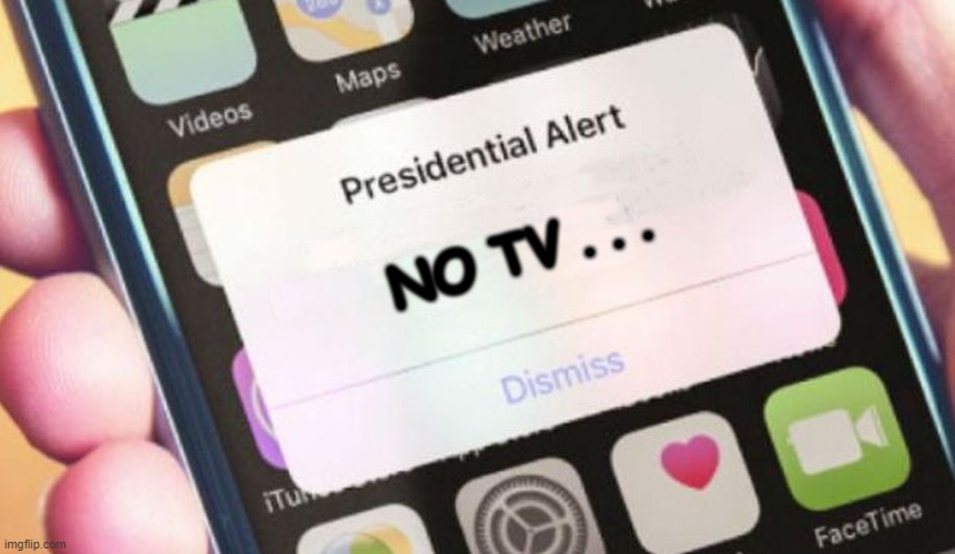 Presidential Alert | NO TV . . . | image tagged in memes,presidential alert | made w/ Imgflip meme maker