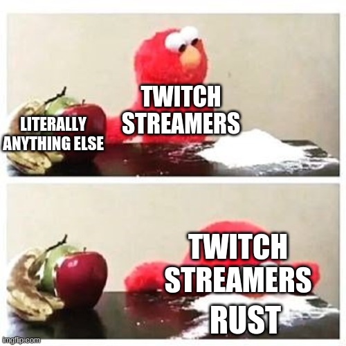 rust and amongus... | TWITCH STREAMERS; LITERALLY ANYTHING ELSE; TWITCH STREAMERS; RUST | image tagged in elmo cocaine | made w/ Imgflip meme maker
