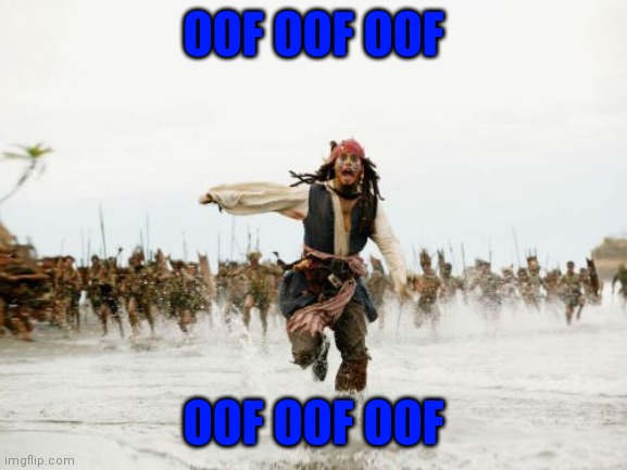 Jack Sparrow Being Chased | OOF OOF OOF; OOF OOF OOF | image tagged in memes,jack sparrow being chased | made w/ Imgflip meme maker
