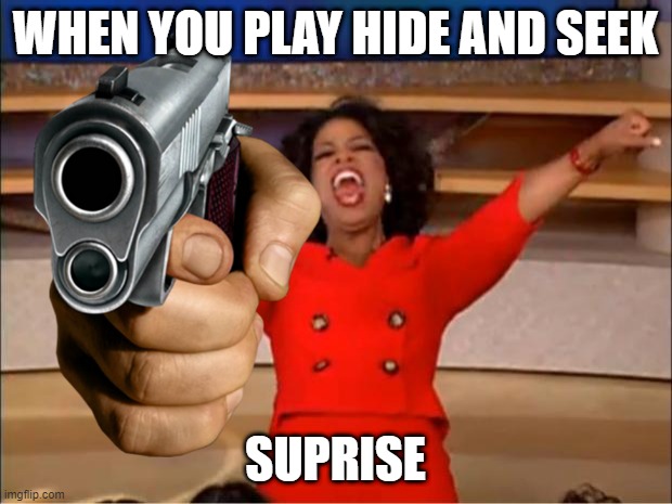 WHEN YOU PLAY HIDE AND SEEK; SUPRISE | image tagged in memes,funny | made w/ Imgflip meme maker