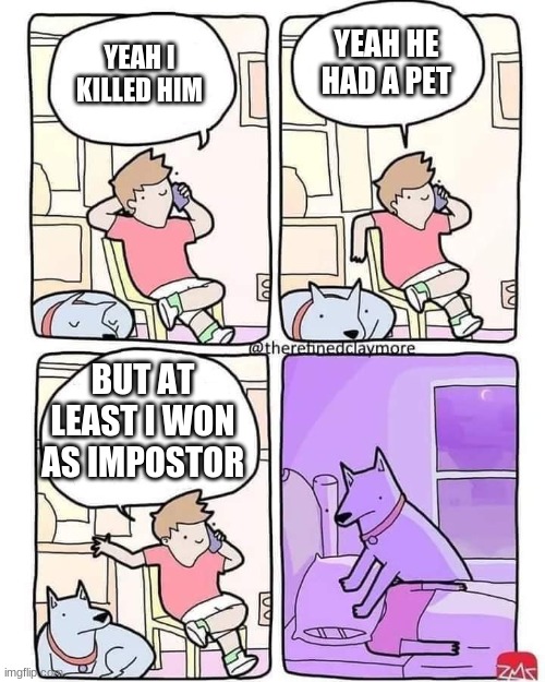 Dog Smothers Owner | YEAH HE HAD A PET; YEAH I KILLED HIM; BUT AT LEAST I WON AS IMPOSTOR | image tagged in dog smothers owner | made w/ Imgflip meme maker