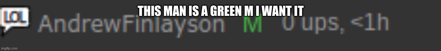 THIS MAN IS A GREEN M I WANT IT | made w/ Imgflip meme maker