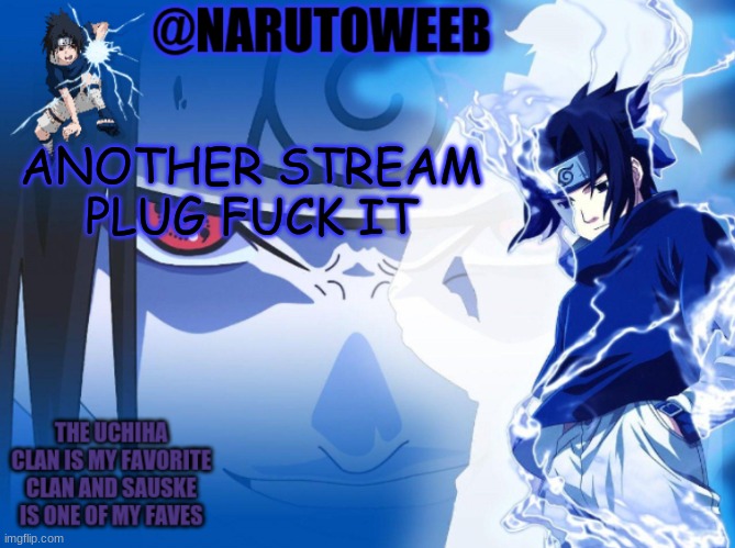 sasuke cuz yes | ANOTHER STREAM PLUG FUCK IT | made w/ Imgflip meme maker