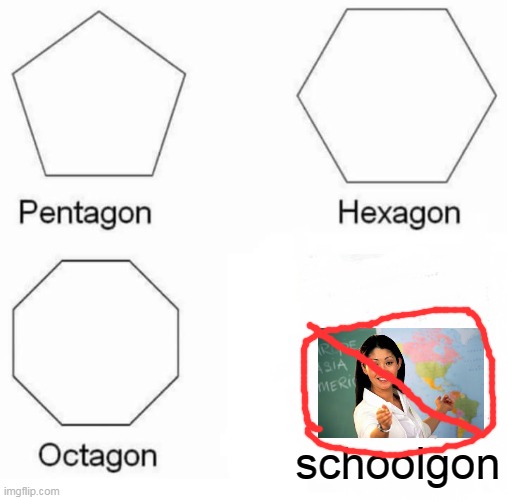 schools gone yay | schoolgon | image tagged in memes,pentagon hexagon octagon | made w/ Imgflip meme maker