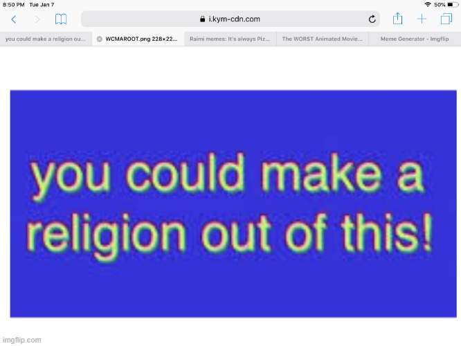 You could make a religion out of this! | image tagged in you could make a religion out of this | made w/ Imgflip meme maker